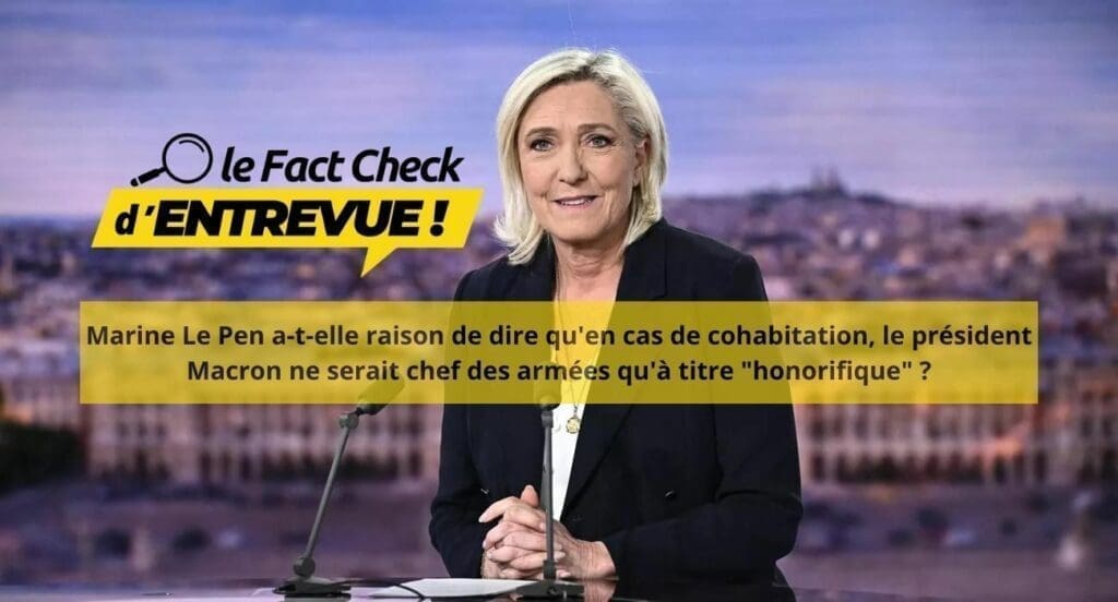 Marine Le Pen a-t-elle raison de dire qu&rsquo;en cas de cohabitation, le président Macron ne serait chef des armées qu&rsquo;à titre honorifique