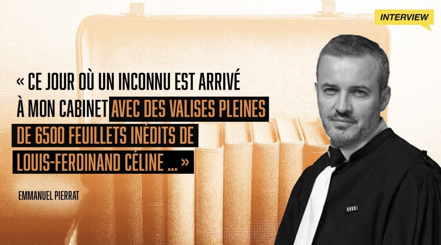 Emmanuel Pierrat : « Ce jour où un inconnu est arrivé à mon cabinet avec des valises pleines de 6500 feuillets inédits de Louis-Ferdinand Céline … » 