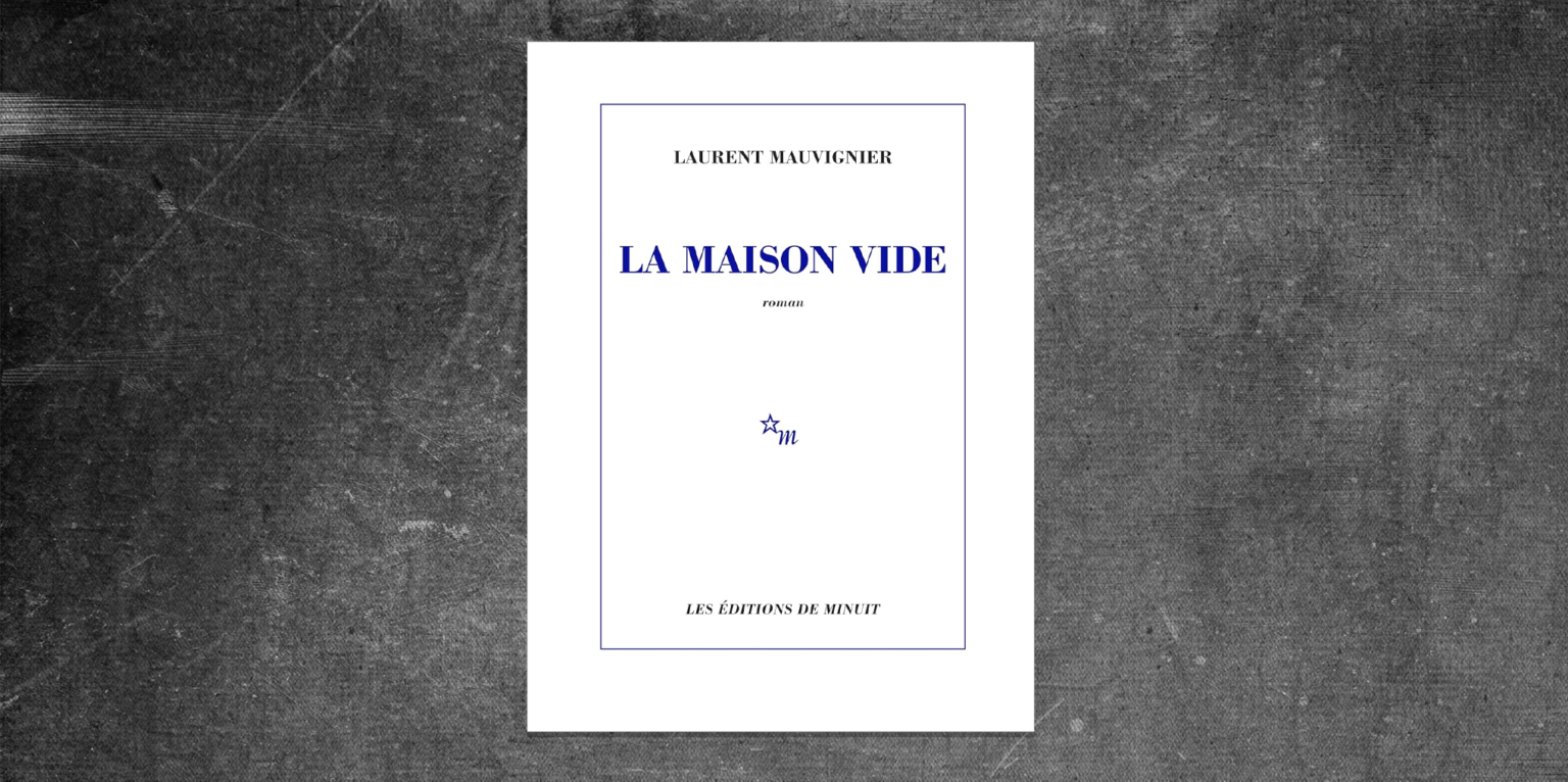 La Maison vide - le grand roman familial de Laurent Mauvignier entre mémoire et fiction