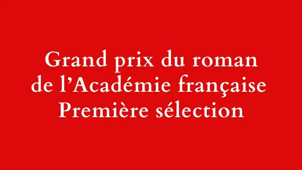 Grand Prix du roman de l’Académie française : douze auteurs retenus dans la première sélection — Grand Prix du roman de l’Académie française : douze auteurs retenus dans la première sélection